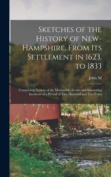 portada Sketches of the History of New-Hampshire, From its Settlement in 1623, to 1833: Comprising Notices of the Memorable Events and Interesting Incidents o (en Inglés)