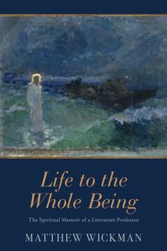 portada Life to the Whole Being: The Spiritual Memoir of a Literature Professor (Living Faith) (en Inglés)