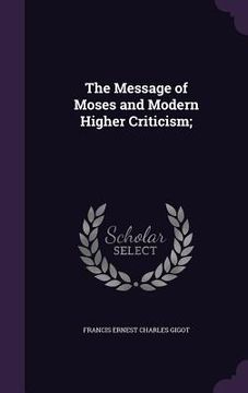 portada The Message of Moses and Modern Higher Criticism;