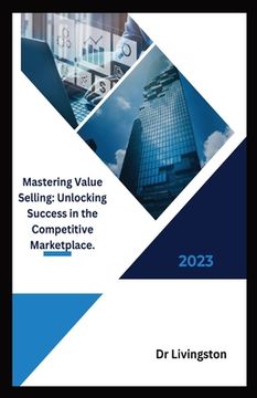 portada "Mastering Value Selling: Unlocking Success in the Competitive Marketplace.