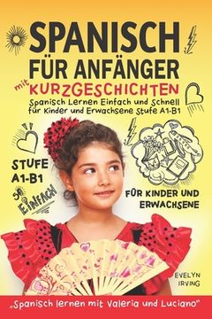 portada Spanisch für Anfänger mit Kurzgeschichten: Spanisch Lernen Einfach und Schnell für Kinder und Erwachsene Stufe A1 B1 (in German)