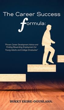 portada The Career Success Formula: Proven Career Development Advice and Finding Rewarding Employment for Young Adults and College Graduates (in English)