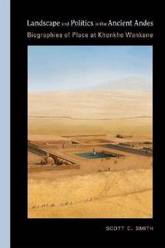 portada Landscape and Politics in the Ancient Andes: Biographies of Place at Khonkho Wankane (Archaeologies of Landscape in the Americas Series) (en Inglés)