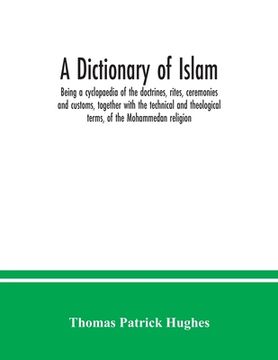 portada A Dictionary of Islam; Being a Cyclopaedia of the Doctrines, Rites, Ceremonies and Customs, Together With the Technical and Theological Terms, of the (en Inglés)