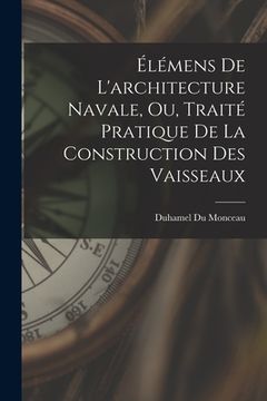 portada Élémens De L'architecture Navale, Ou, Traité Pratique De La Construction Des Vaisseaux (en Francés)