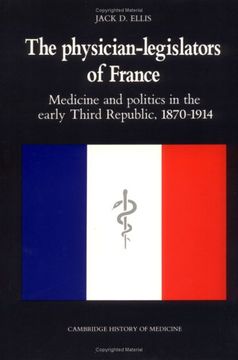 portada The Physician-Legislators of France Hardback: Medicine and Politics in the Early Third Republic, 1870-1914 (Cambridge Studies in the History of Medicine) (in English)