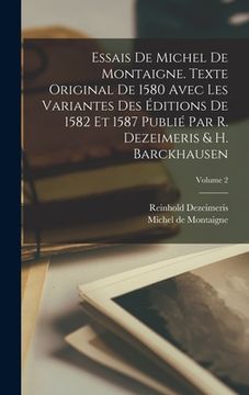 portada Essais de Michel de Montaigne. Texte original de 1580 avec les variantes des éditions de 1582 et 1587 publié par R. Dezeimeris & H. Barckhausen; Volum (en Francés)
