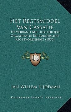portada Het Regtsmiddel Van Cassatie: In Verband Met Regterlijke Organisatie En Burgerlijke Regtsvordering (1856)
