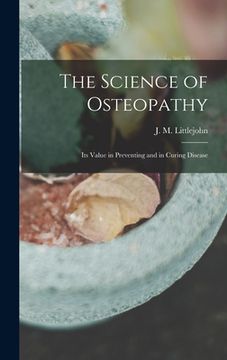 portada The Science of Osteopathy: Its Value in Preventing and in Curing Disease (en Inglés)