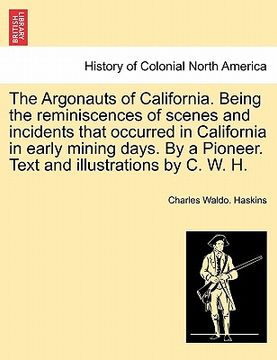 portada the argonauts of california. being the reminiscences of scenes and incidents that occurred in california in early mining days. by a pioneer. text and (en Inglés)