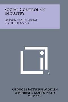 portada Social Control of Industry: Economic and Social Institutions, V3