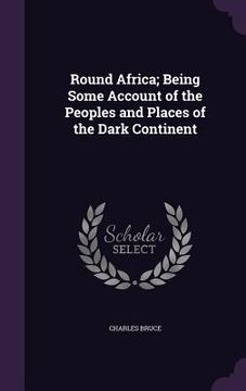 portada Round Africa; Being Some Account of the Peoples and Places of the Dark Continent (en Inglés)