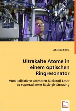 portada Ultrakalte Atome in einem optischen Ringresonator: Vom kollektiven atomaren Rückstoß-Laser zu superradianter Rayleigh-Streuung