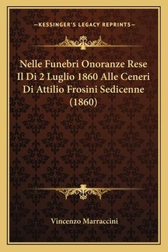 portada Nelle Funebri Onoranze Rese Il Di 2 Luglio 1860 Alle Ceneri Di Attilio Frosini Sedicenne (1860) (in Italian)