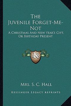 portada the juvenile forget-me-not: a christmas and new year's gift, or birthday present (en Inglés)