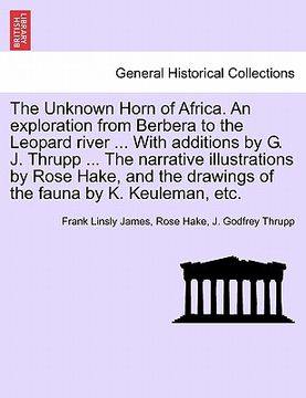 portada the unknown horn of africa. an exploration from berbera to the leopard river ... with additions by g. j. thrupp ... the narrative illustrations by ros (in English)