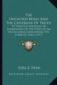 portada the uncaused being and the criterion of truth: to which is appended an examination of the views of sir oliver lodge concerning the ether of space (191 (in English)