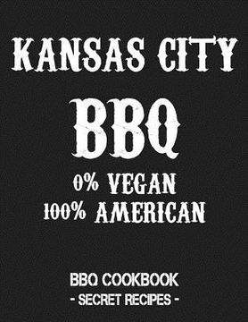 portada Kansas City BBQ - 0% Vegan 100% American: BBQ Cookbook - Secret Recipes for Men - Grey (en Inglés)