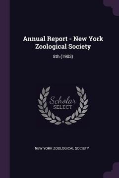 portada Annual Report - New York Zoological Society: 8th (1903) (en Inglés)