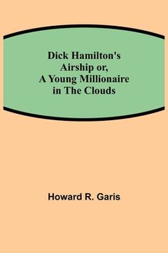 portada Dick Hamilton's Airship or, A Young Millionaire in the Clouds (en Inglés)