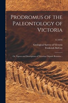portada Prodromus of the Paleontology of Victoria; or, Figures and Descriptions of Victorian Organic Remains ..; 6 (1879) (en Inglés)
