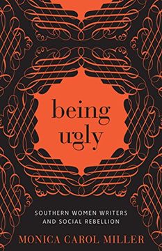 portada Being Ugly: Southern Women Writers and Social Rebellion (Southern Literary Studies) 