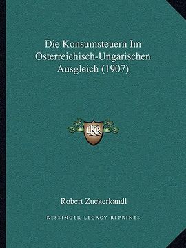portada Die Konsumsteuern Im Osterreichisch-Ungarischen Ausgleich (1907) (en Alemán)