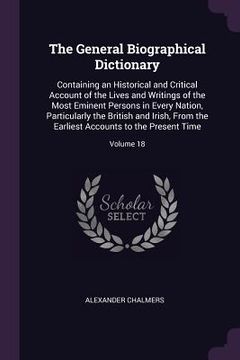 portada The General Biographical Dictionary: Containing an Historical and Critical Account of the Lives and Writings of the Most Eminent Persons in Every Nati (en Inglés)