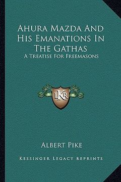 portada ahura mazda and his emanations in the gathas: a treatise for freemasons (en Inglés)