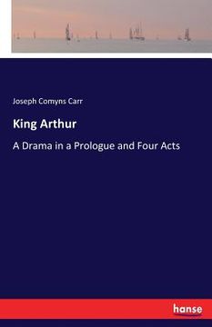 portada King Arthur: A Drama in a Prologue and Four Acts (en Inglés)