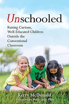 portada Unschooled: Raising Curious, Well-Educated Children Outside the Conventional Classroom (en Inglés)
