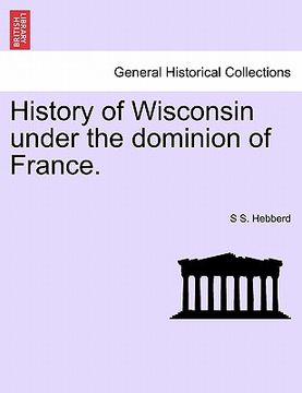 portada history of wisconsin under the dominion of france. (en Inglés)