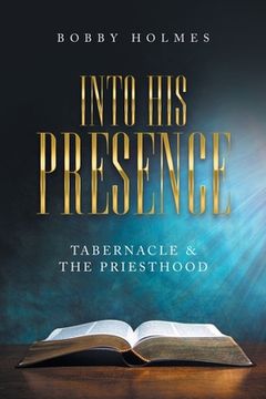 portada Into His Presence: Tabernacle & the Priesthood (en Inglés)
