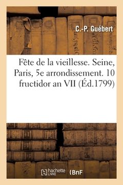 portada Fête de la Vieillesse. Département de la Seine. Paris, 5e Arrondissement, 10 Fructidor an VII (en Francés)