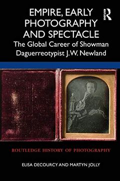 portada Empire, Early Photography and Spectacle: The Global Career of Showman Daguerreotypist J.W. Newland (en Inglés)