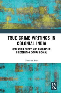 portada True Crime Writings in Colonial India: Offending Bodies and Darogas in Nineteenth-Century Bengal (en Inglés)