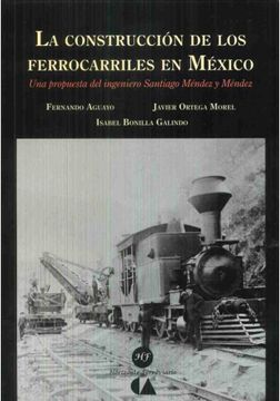 portada La Construccion De Los Ferrocarriles En Mexico. Una Propuesta Del Ingeniero Santiago Mendez Y Mendez