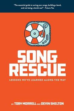 portada Song Rescue: The Essential Guide To Saving Your Songs, Building A Band, And Not Being A Dumbass. Lessons We've Learned Along The Wa (in English)