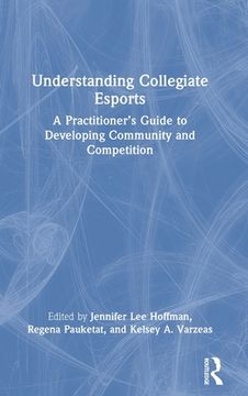 portada Understanding Collegiate Esports: A Practitioner’S Guide to Developing Community and Competition (en Inglés)