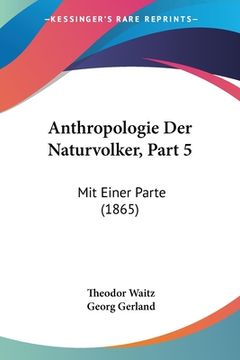 portada Anthropologie Der Naturvolker, Part 5: Mit Einer Parte (1865) (en Alemán)