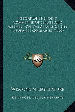 portada report of the joint committee of senate and assembly on the affairs of life insurance companies (1907) (en Inglés)