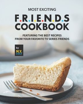 portada Most Exciting F.R.I.E.N.D.S Cookbook: Featuring The Best Recipes from Your Favorite Tv Series Friends (in English)