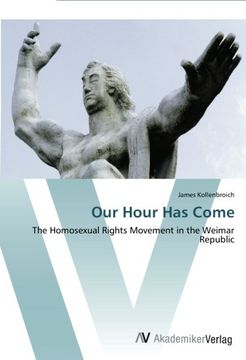 portada Our Hour Has Come: The Homosexual Rights Movement in the Weimar Republic