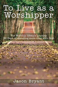 portada To Live as a Worshipper: The Worship Lifestyle Journey. 30 Days of Spending More Time With God. (in English)