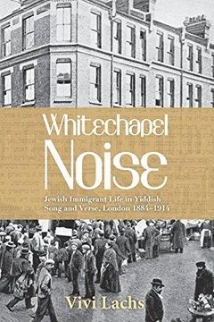 portada Whitechapel Noise: Jewish Immigrant Life in Yiddish Song and Verse, London 1884-1914 (in English)