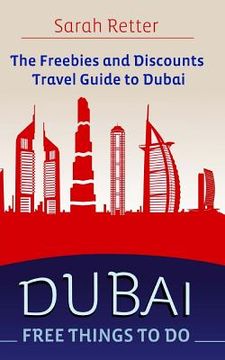 portada Dubai: Free Things to Do: The freebies and discounts travel guide to Dubai. (in English)