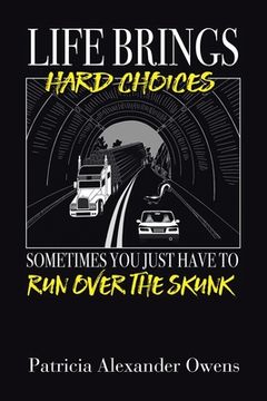 portada Life Brings Hard Choices: Sometimes You Just Have to Run over the Skunk (en Inglés)