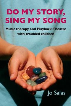 portada Do My Story, Sing My Song: Music therapy and Playback Theatre with troubled children