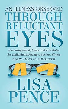 portada An Illness Observed Through Reluctant Eyes: Encouragement, Ideas and Anecdotes for Individuals Facing a Serious Illness as a Patient or Caregiver (en Inglés)