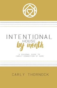 portada Intentional House by Month: A Seasonal Guide to Family Connection at Home (en Inglés)